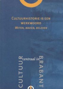 Cover of Cultuurhistorie is een werkwoord – weten, maken, beleven: Cultuur centraal in Brabant book